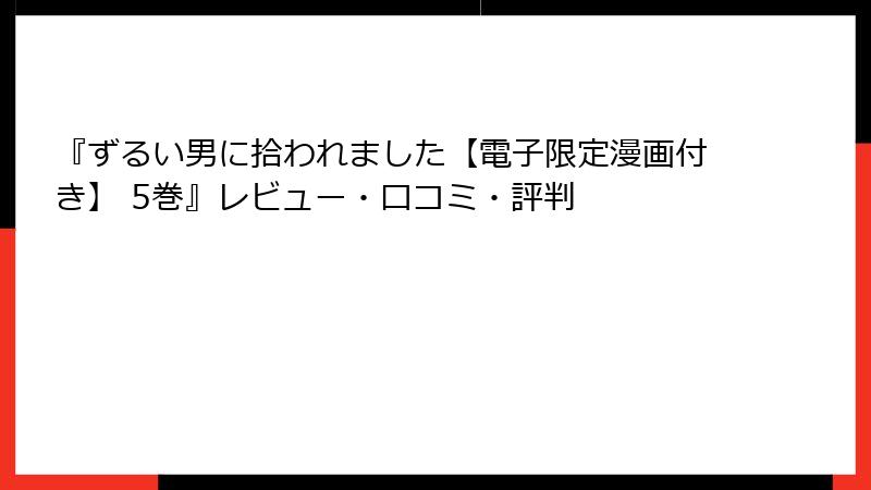 『ずるい男に拾われました【電子限定漫画付き】 5巻』レビュー・口コミ・評判