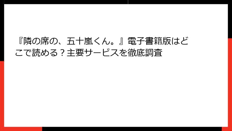 『隣の席の、五十嵐くん。』電子書籍版はどこで読める？主要サービスを徹底調査