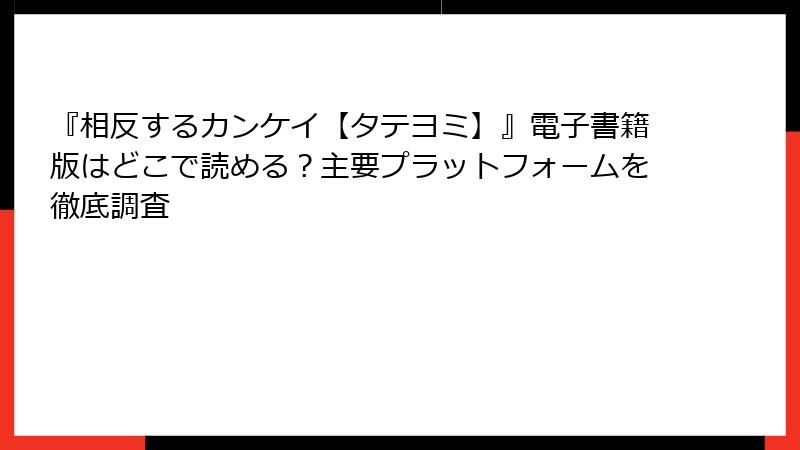 『相反するカンケイ【タテヨミ】』電子書籍版はどこで読める？主要プラットフォームを徹底調査