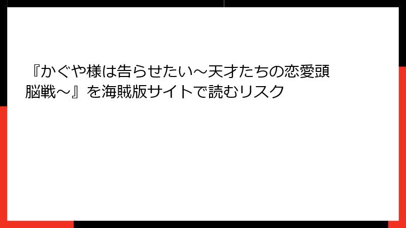 『かぐや様は告らせたい～天才たちの恋愛頭脳戦～』を海賊版サイトで読むリスク
