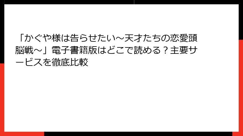 「かぐや様は告らせたい～天才たちの恋愛頭脳戦～」電子書籍版はどこで読める？主要サービスを徹底比較