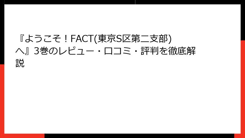 『ようこそ！FACT(東京S区第二支部)へ』3巻のレビュー・口コミ・評判を徹底解説