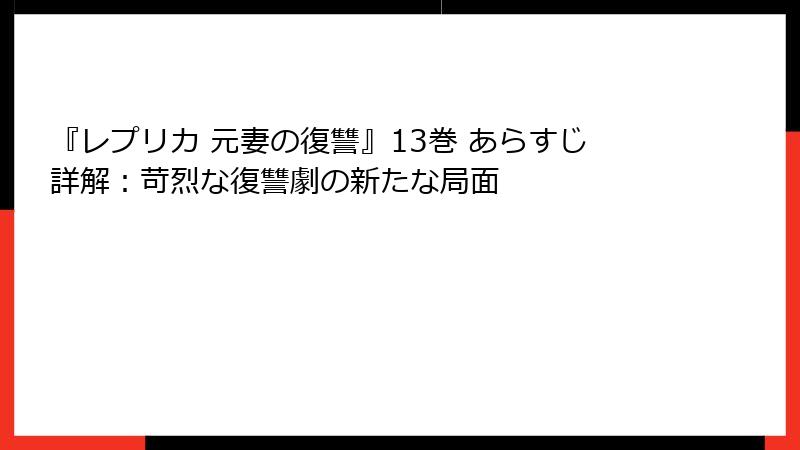 『レプリカ 元妻の復讐』13巻 あらすじ詳解：苛烈な復讐劇の新たな局面