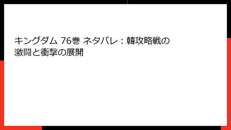 キングダム 76巻 ネタバレ：韓攻略戦の激闘と衝撃の展開