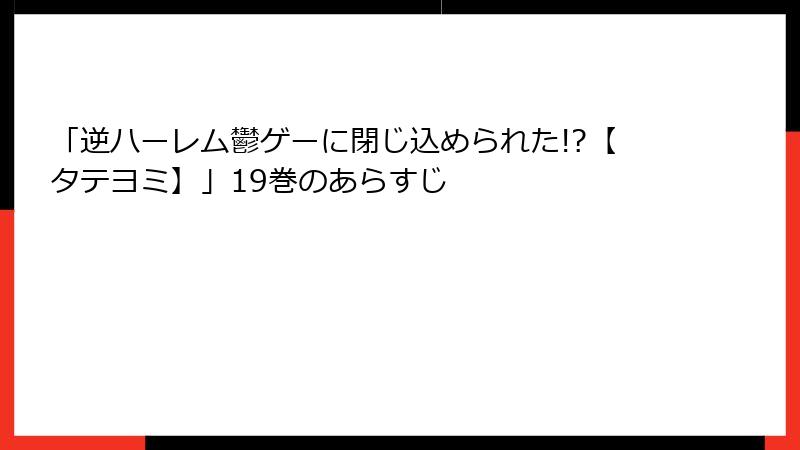 「逆ハーレム鬱ゲーに閉じ込められた!?【タテヨミ】」19巻のあらすじ