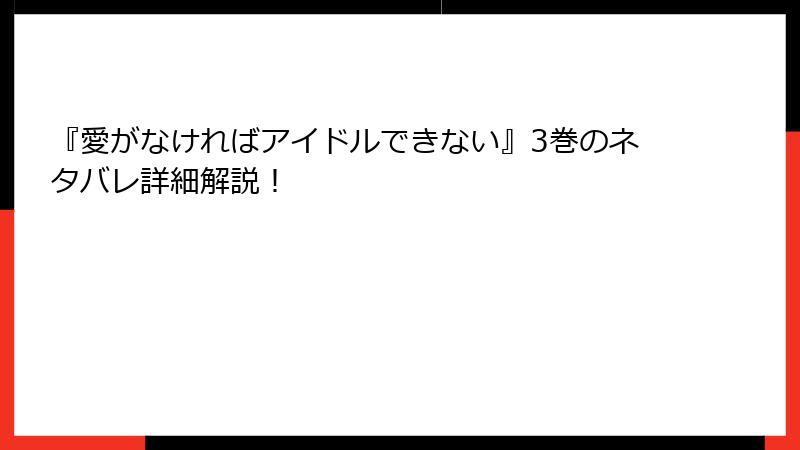 『愛がなければアイドルできない』3巻のネタバレ詳細解説！
