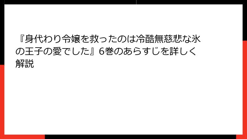 『身代わり令嬢を救ったのは冷酷無慈悲な氷の王子の愛でした』6巻のあらすじを詳しく解説