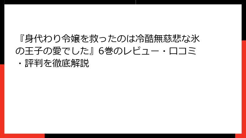 『身代わり令嬢を救ったのは冷酷無慈悲な氷の王子の愛でした』6巻のレビュー・口コミ・評判を徹底解説