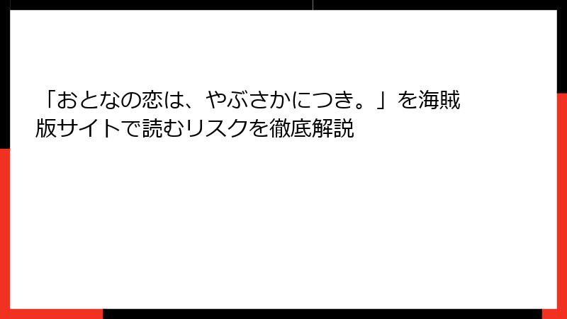 「おとなの恋は、やぶさかにつき。」を海賊版サイトで読むリスクを徹底解説