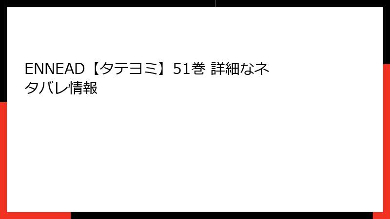 ENNEAD【タテヨミ】51巻 詳細なネタバレ情報
