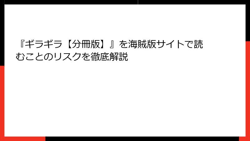 『ギラギラ【分冊版】』を海賊版サイトで読むことのリスクを徹底解説