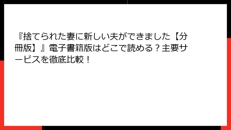 『捨てられた妻に新しい夫ができました【分冊版】』電子書籍版はどこで読める？主要サービスを徹底比較！