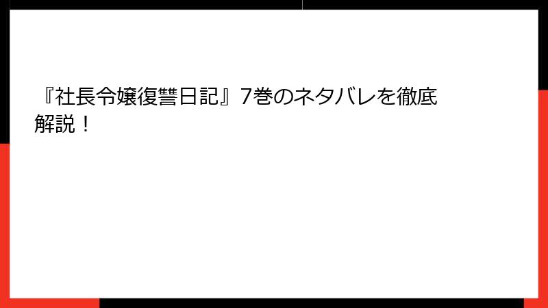 『社長令嬢復讐日記』7巻のネタバレを徹底解説！