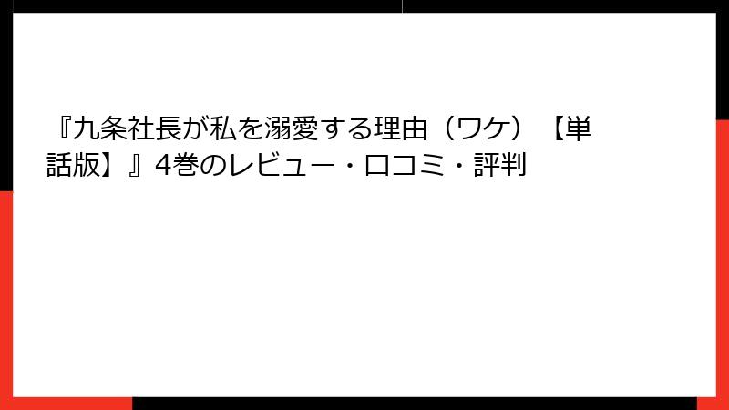 『九条社長が私を溺愛する理由（ワケ）【単話版】』4巻のレビュー・口コミ・評判