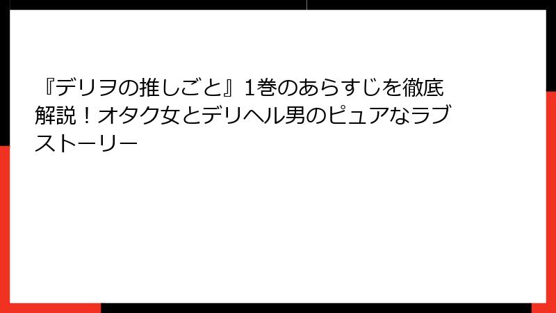 『デリヲの推しごと』1巻のあらすじを徹底解説！オタク女とデリヘル男のピュアなラブストーリー