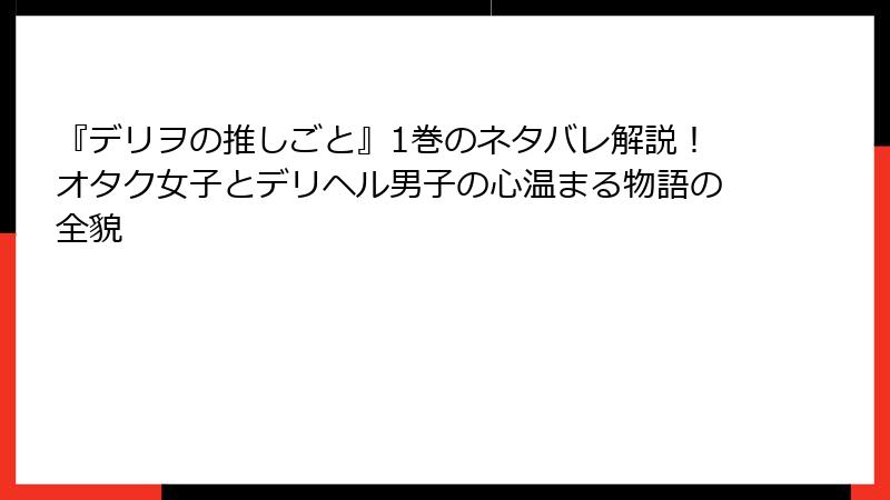 『デリヲの推しごと』1巻のネタバレ解説！オタク女子とデリヘル男子の心温まる物語の全貌