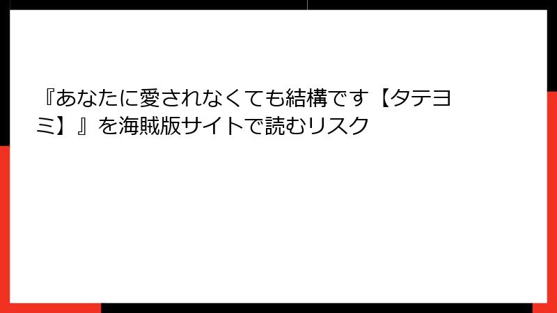 『あなたに愛されなくても結構です【タテヨミ】』を海賊版サイトで読むリスク