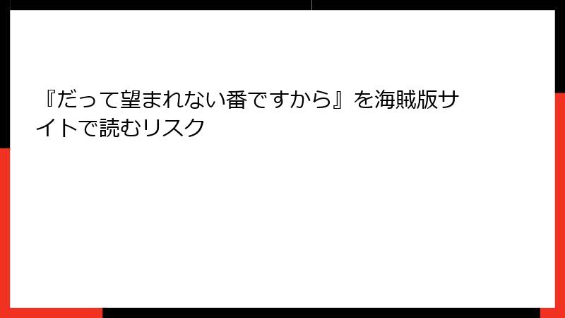 『だって望まれない番ですから』を海賊版サイトで読むリスク