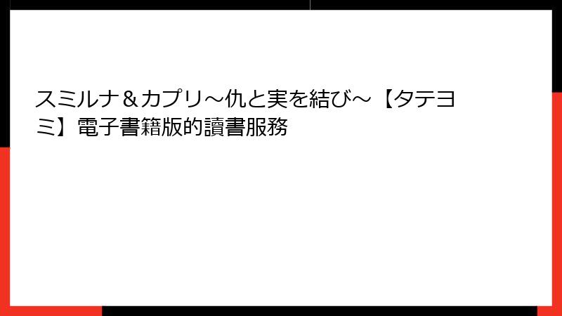 スミルナ＆カプリ～仇と実を結び～【タテヨミ】電子書籍版的讀書服務
