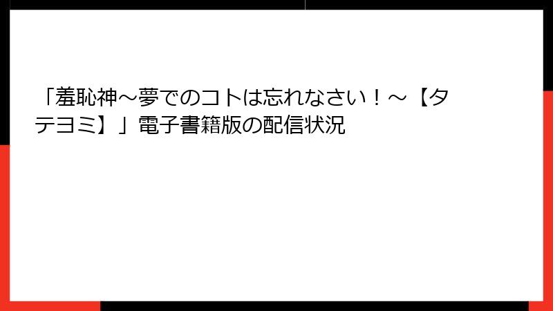 「羞恥神～夢でのコトは忘れなさい！～【タテヨミ】」電子書籍版の配信状況