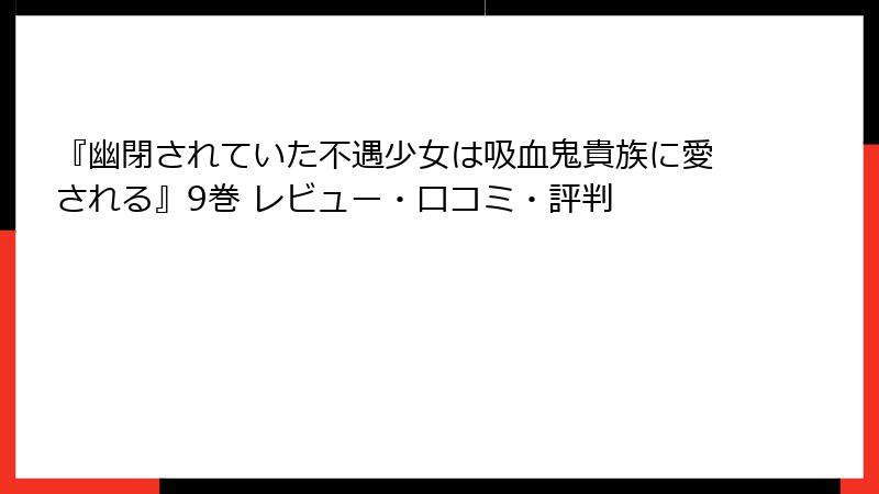 『幽閉されていた不遇少女は吸血鬼貴族に愛される』9巻 レビュー・口コミ・評判