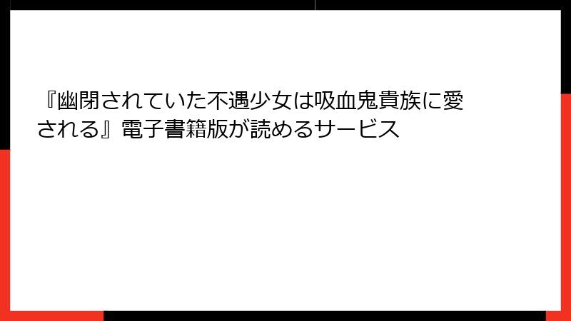 『幽閉されていた不遇少女は吸血鬼貴族に愛される』電子書籍版が読めるサービス
