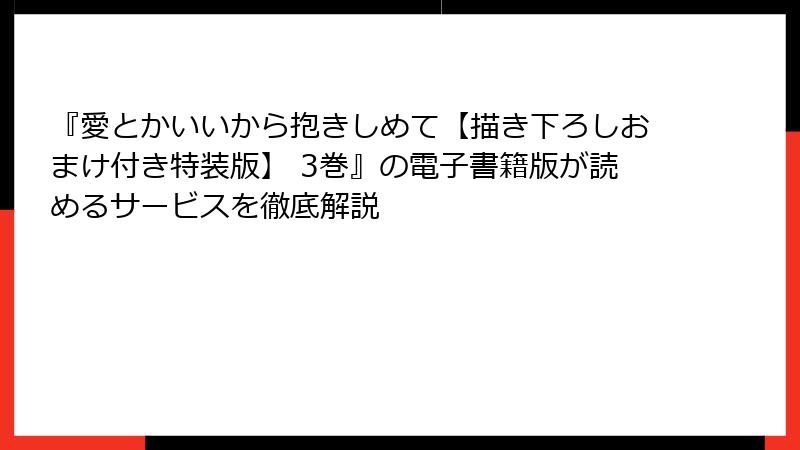 『愛とかいいから抱きしめて【描き下ろしおまけ付き特装版】 3巻』の電子書籍版が読めるサービスを徹底解説