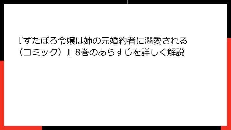 『ずたぼろ令嬢は姉の元婚約者に溺愛される（コミック）』8巻のあらすじを詳しく解説