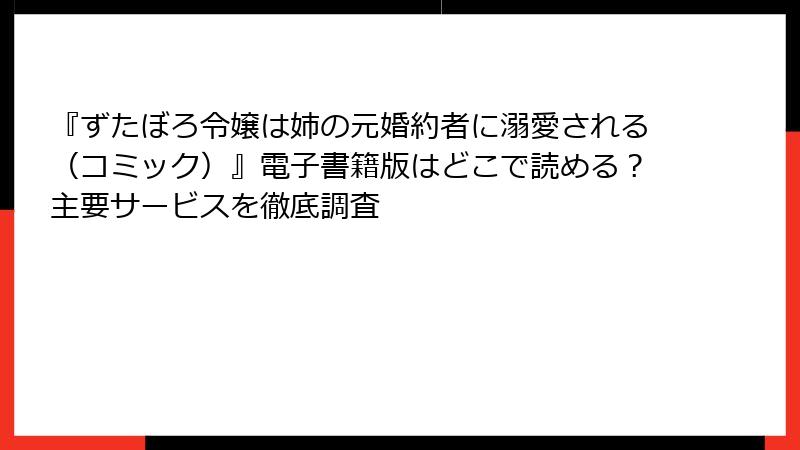 『ずたぼろ令嬢は姉の元婚約者に溺愛される（コミック）』電子書籍版はどこで読める？主要サービスを徹底調査