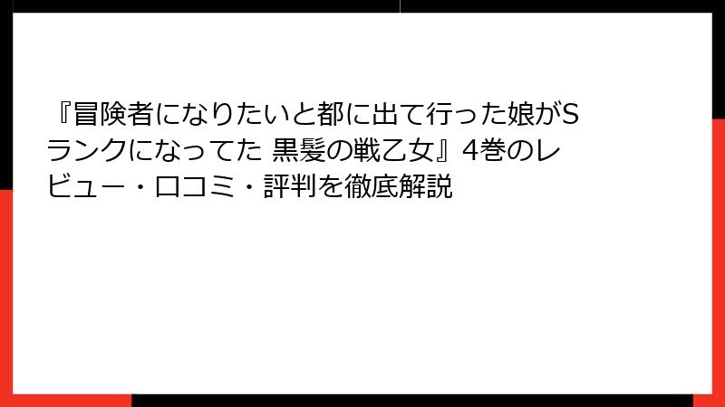 『冒険者になりたいと都に出て行った娘がSランクになってた 黒髪の戦乙女』4巻のレビュー・口コミ・評判を徹底解説
