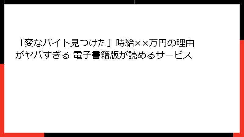 「変なバイト見つけた」時給××万円の理由がヤバすぎる 電子書籍版が読めるサービス