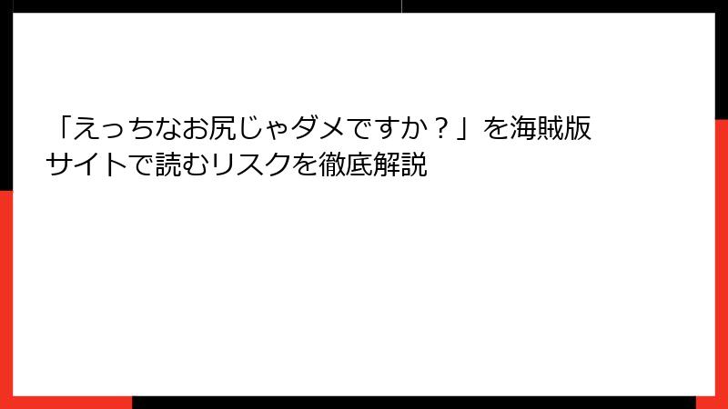 「えっちなお尻じゃダメですか？」を海賊版サイトで読むリスクを徹底解説