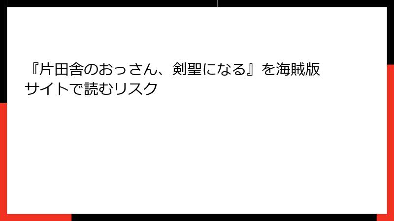 『片田舎のおっさん、剣聖になる』を海賊版サイトで読むリスク