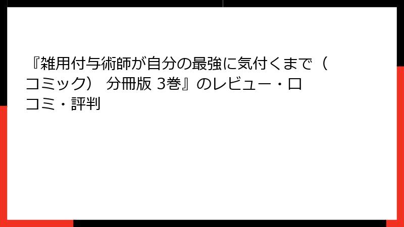 『雑用付与術師が自分の最強に気付くまで（コミック） 分冊版 3巻』のレビュー・口コミ・評判
