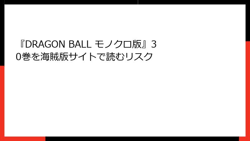 『DRAGON BALL モノクロ版』30巻を海賊版サイトで読むリスク