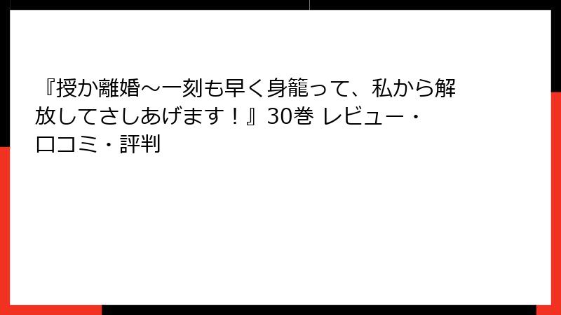 『授か離婚～一刻も早く身籠って、私から解放してさしあげます！』30巻 レビュー・口コミ・評判