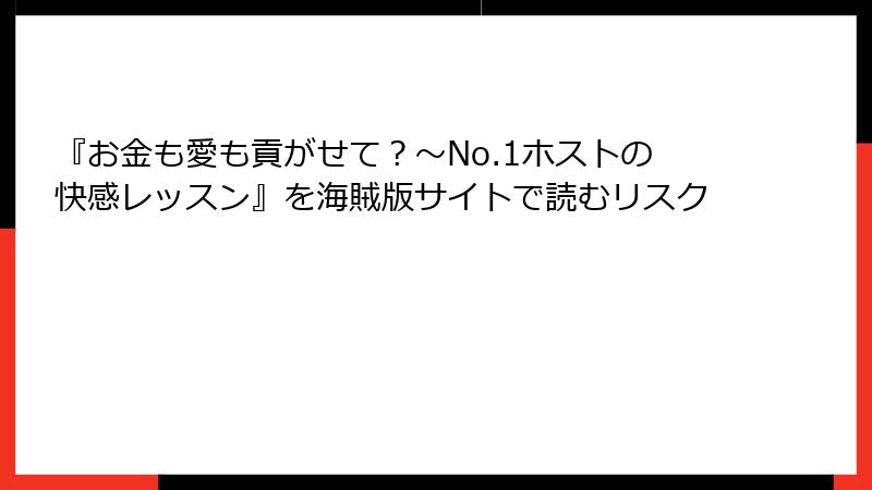 『お金も愛も貢がせて？～No.1ホストの快感レッスン』を海賊版サイトで読むリスク