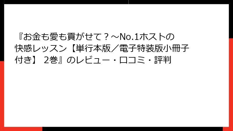 『お金も愛も貢がせて？～No.1ホストの快感レッスン【単行本版／電子特装版小冊子付き】 2巻』のレビュー・口コミ・評判