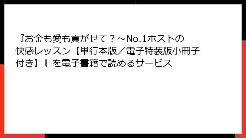 『お金も愛も貢がせて？～No.1ホストの快感レッスン【単行本版／電子特装版小冊子付き】』を電子書籍で読めるサービス