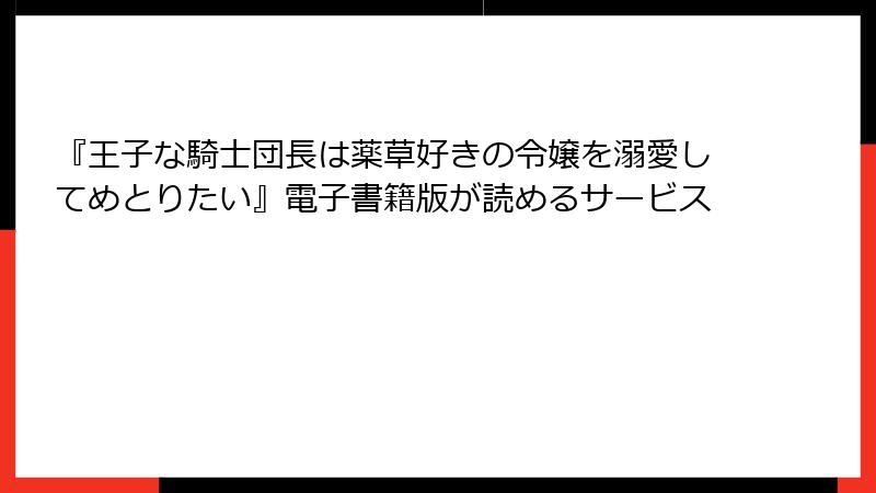 『王子な騎士団長は薬草好きの令嬢を溺愛してめとりたい』電子書籍版が読めるサービス