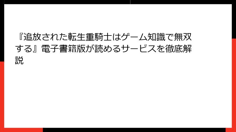 『追放された転生重騎士はゲーム知識で無双する』電子書籍版が読めるサービスを徹底解説