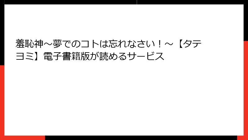 羞恥神～夢でのコトは忘れなさい！～【タテヨミ】電子書籍版が読めるサービス