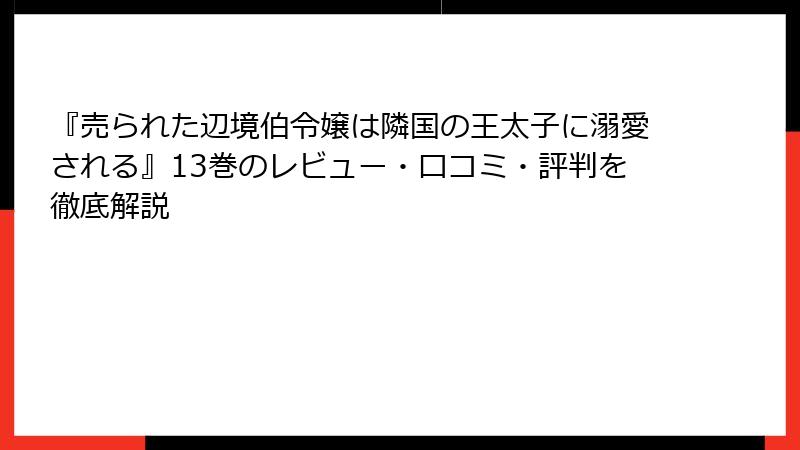『売られた辺境伯令嬢は隣国の王太子に溺愛される』13巻のレビュー・口コミ・評判を徹底解説