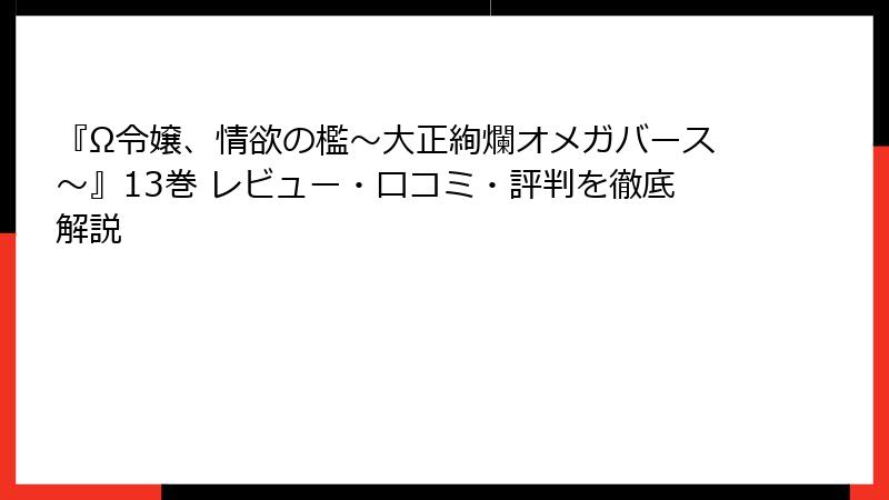 『Ω令嬢、情欲の檻～大正絢爛オメガバース～』13巻 レビュー・口コミ・評判を徹底解説