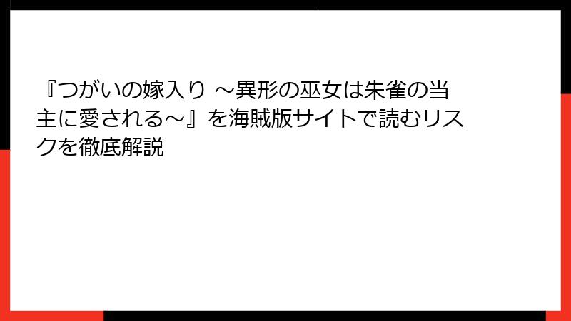 『つがいの嫁入り ～異形の巫女は朱雀の当主に愛される～』を海賊版サイトで読むリスクを徹底解説