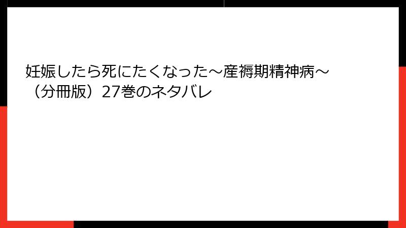 妊娠したら死にたくなった～産褥期精神病～（分冊版）27巻のネタバレ