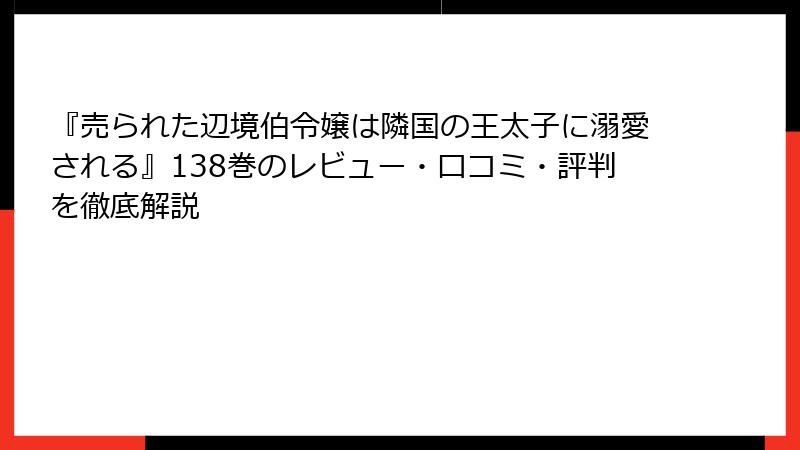 『売られた辺境伯令嬢は隣国の王太子に溺愛される』138巻のレビュー・口コミ・評判を徹底解説