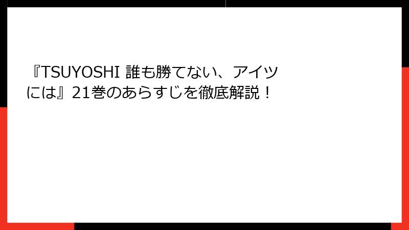 『TSUYOSHI 誰も勝てない、アイツには』21巻のあらすじを徹底解説！
