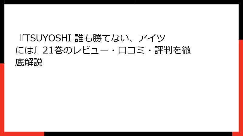 『TSUYOSHI 誰も勝てない、アイツには』21巻のレビュー・口コミ・評判を徹底解説