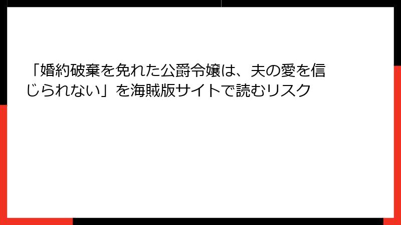 「婚約破棄を免れた公爵令嬢は、夫の愛を信じられない」を海賊版サイトで読むリスク